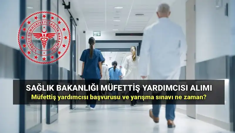 2025 Sağlık Bakanlığı Müfettiş Yardımcısı Alımı: Başvuru Şartları ve Tarihleri Açıklandı