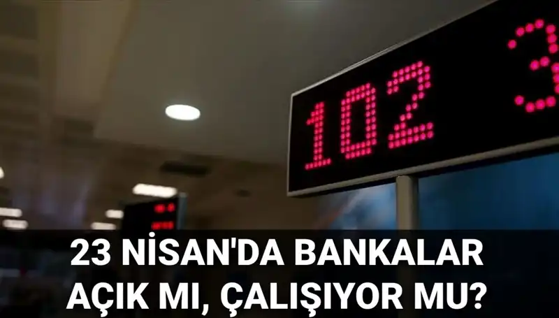 Bugün Bankalar Açık mı? 23 Nisan'da Banka Çalışma Durumu Hakkında Bilmeniz Gerekenler