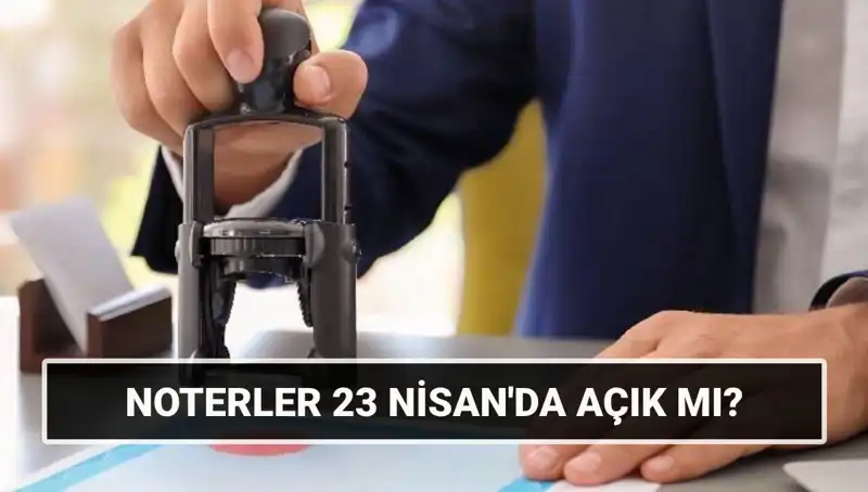 23 Nisan’da Noterler Açık Mı? Resmi Tatil Bilgisi ve Cevaplar